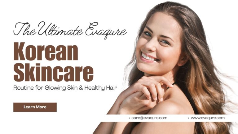 The Ultimate Evaqure Korean Skincare Routine for Glowing Skin & Healthy Hair